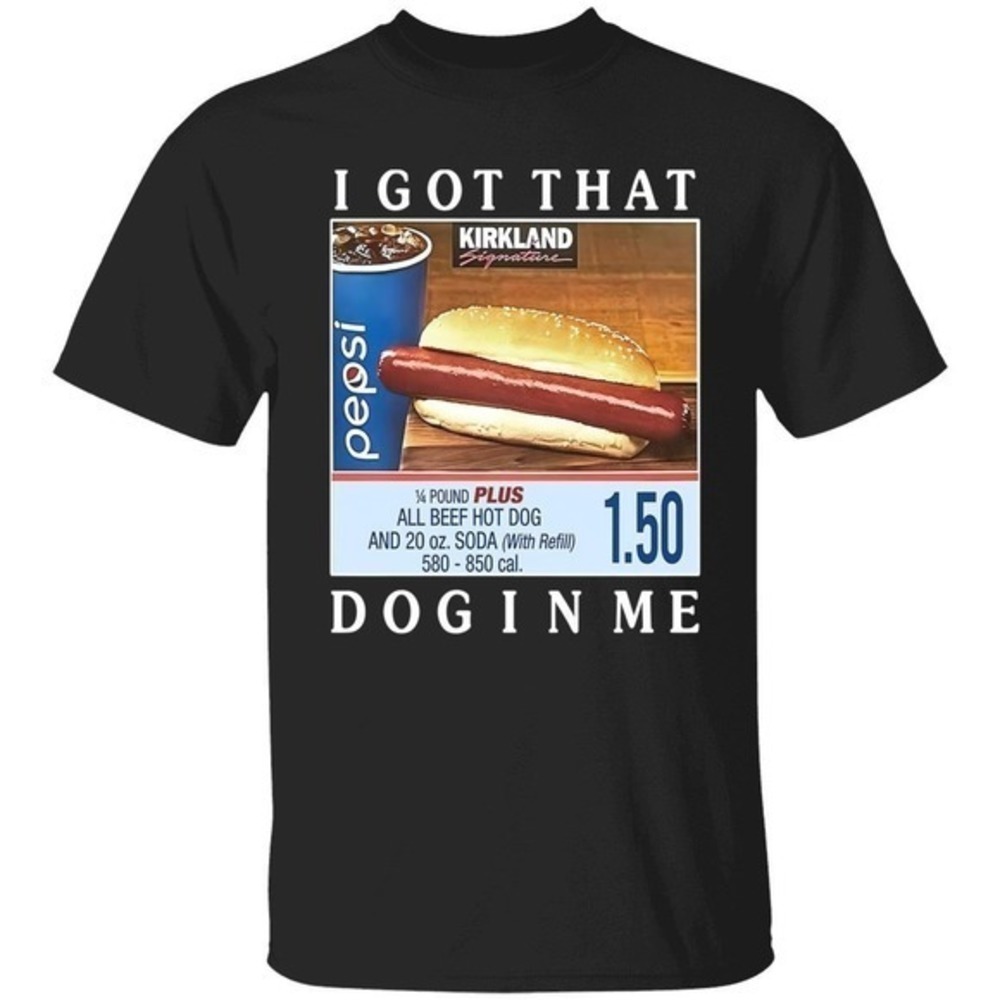 Costco Hot Dog Combo I Got That Dog In Me Tshirt